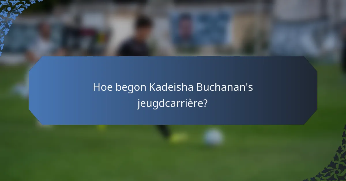 Hoe begon Kadeisha Buchanan's jeugdcarrière?