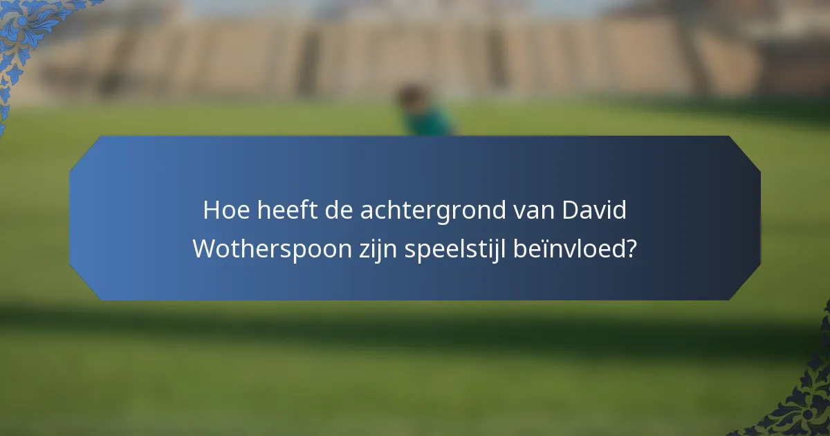 Hoe heeft de achtergrond van David Wotherspoon zijn speelstijl beïnvloed?
