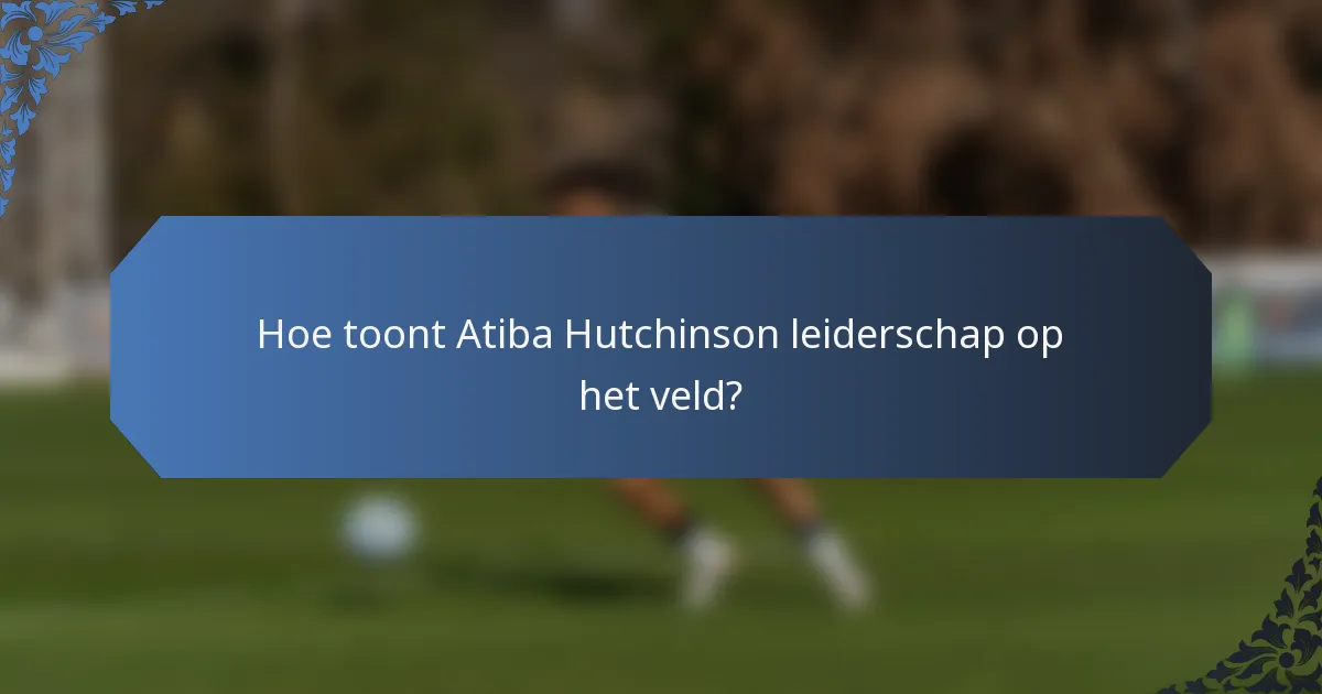 Hoe toont Atiba Hutchinson leiderschap op het veld?