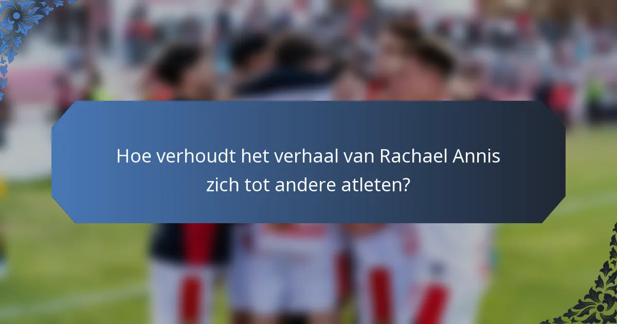 Hoe verhoudt het verhaal van Rachael Annis zich tot andere atleten?