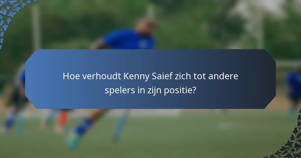 Hoe verhoudt Kenny Saief zich tot andere spelers in zijn positie?