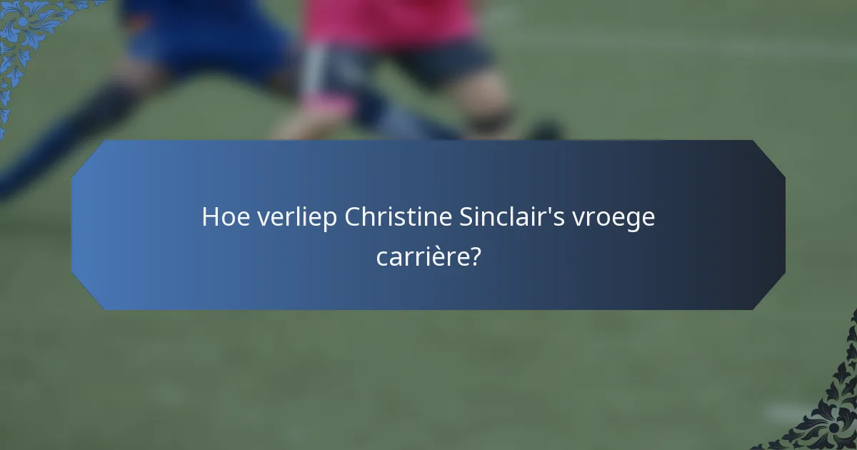 Hoe verliep Christine Sinclair's vroege carrière?