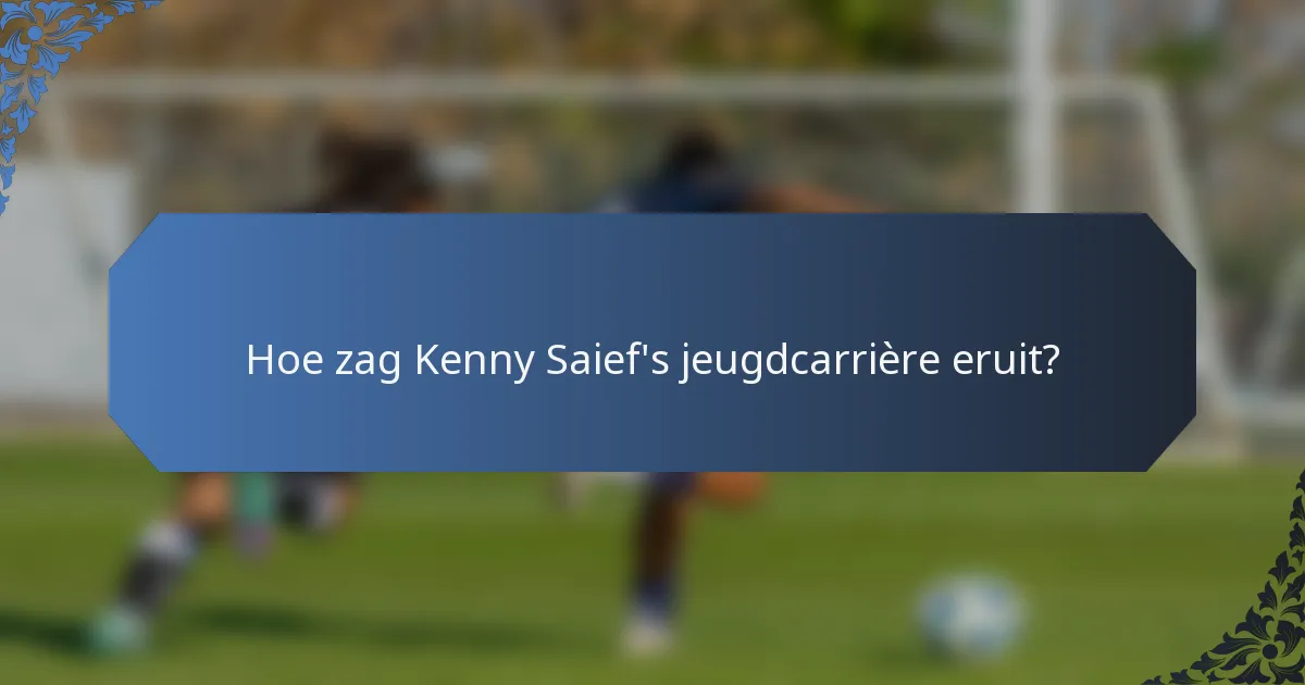 Hoe zag Kenny Saief's jeugdcarrière eruit?