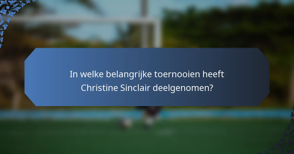 In welke belangrijke toernooien heeft Christine Sinclair deelgenomen?