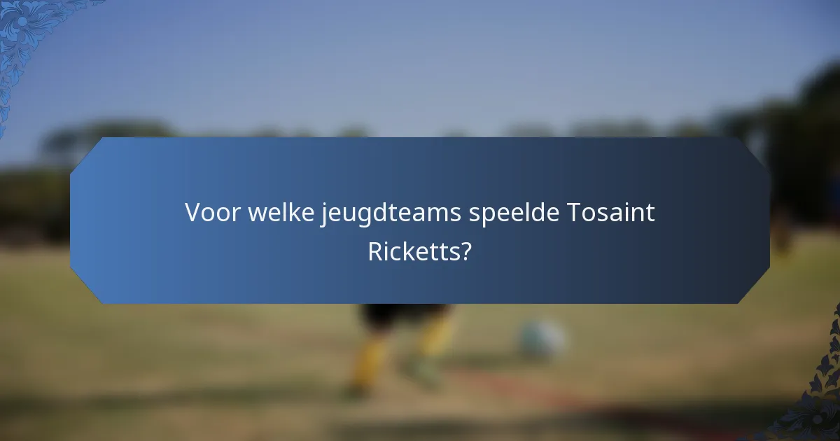 Voor welke jeugdteams speelde Tosaint Ricketts?