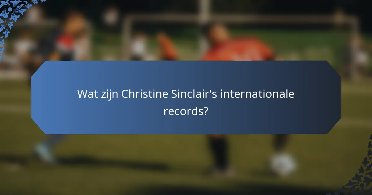 Wat zijn Christine Sinclair's internationale records?