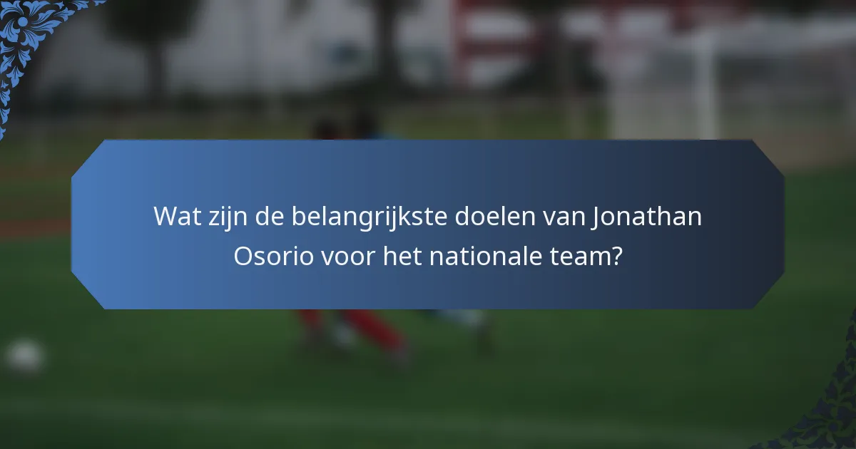 Wat zijn de belangrijkste doelen van Jonathan Osorio voor het nationale team?