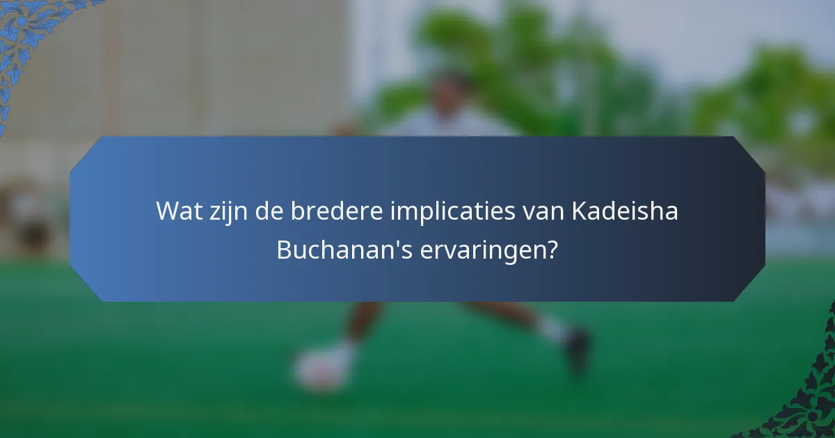Wat zijn de bredere implicaties van Kadeisha Buchanan's ervaringen?