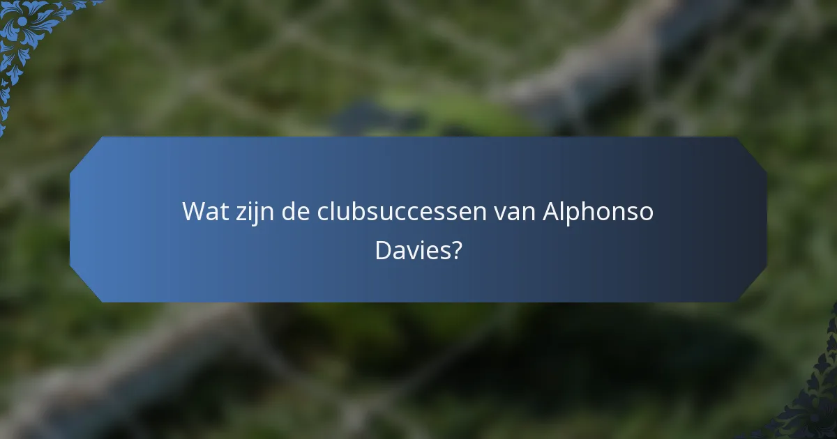 Wat zijn de clubsuccessen van Alphonso Davies?