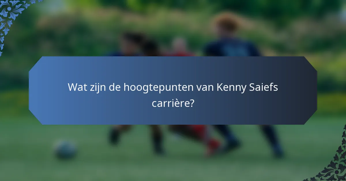Wat zijn de hoogtepunten van Kenny Saiefs carrière?