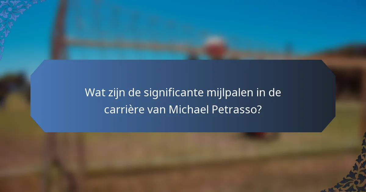 Wat zijn de significante mijlpalen in de carrière van Michael Petrasso?