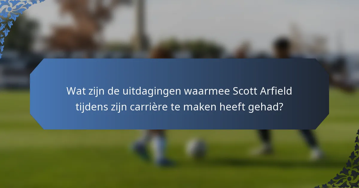 Wat zijn de uitdagingen waarmee Scott Arfield tijdens zijn carrière te maken heeft gehad?