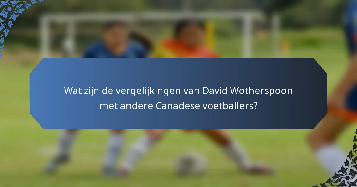 Wat zijn de vergelijkingen van David Wotherspoon met andere Canadese voetballers?