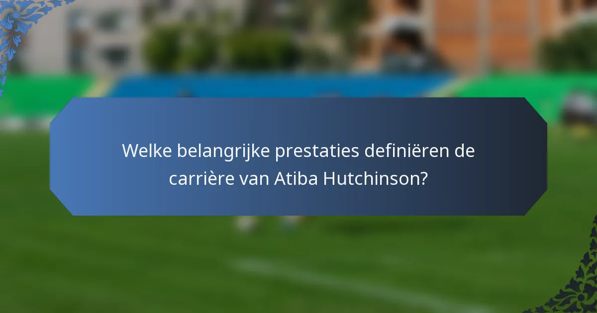 Welke belangrijke prestaties definiëren de carrière van Atiba Hutchinson?