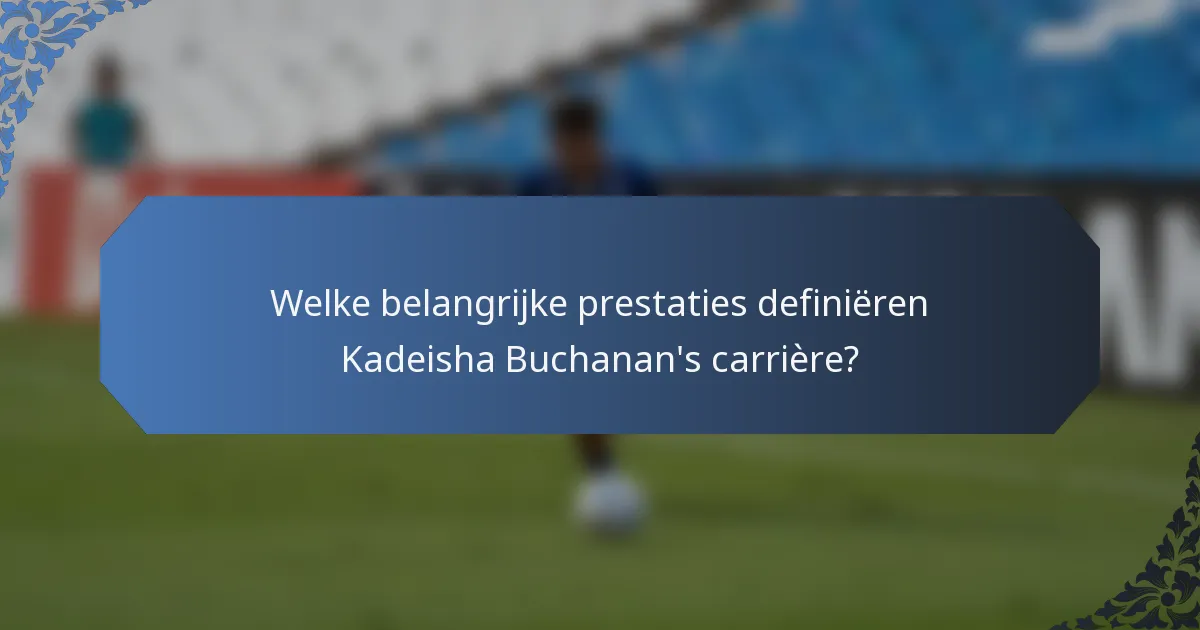 Welke belangrijke prestaties definiëren Kadeisha Buchanan's carrière?