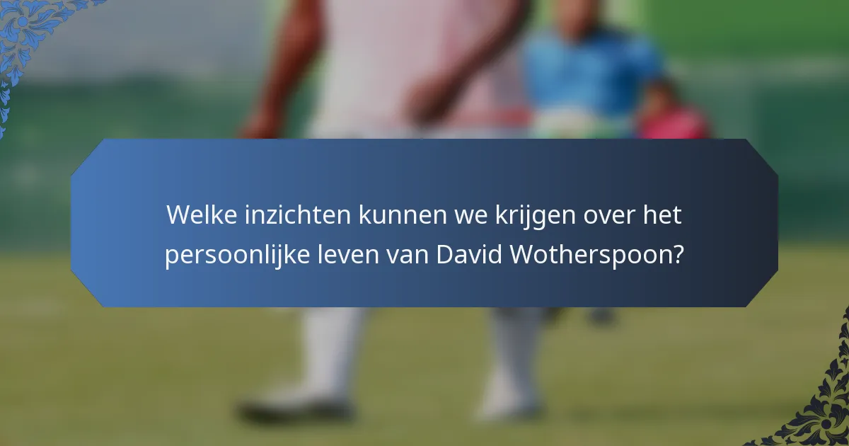 Welke inzichten kunnen we krijgen over het persoonlijke leven van David Wotherspoon?