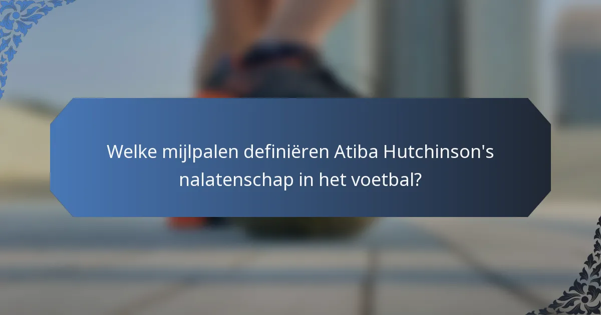 Welke mijlpalen definiëren Atiba Hutchinson's nalatenschap in het voetbal?