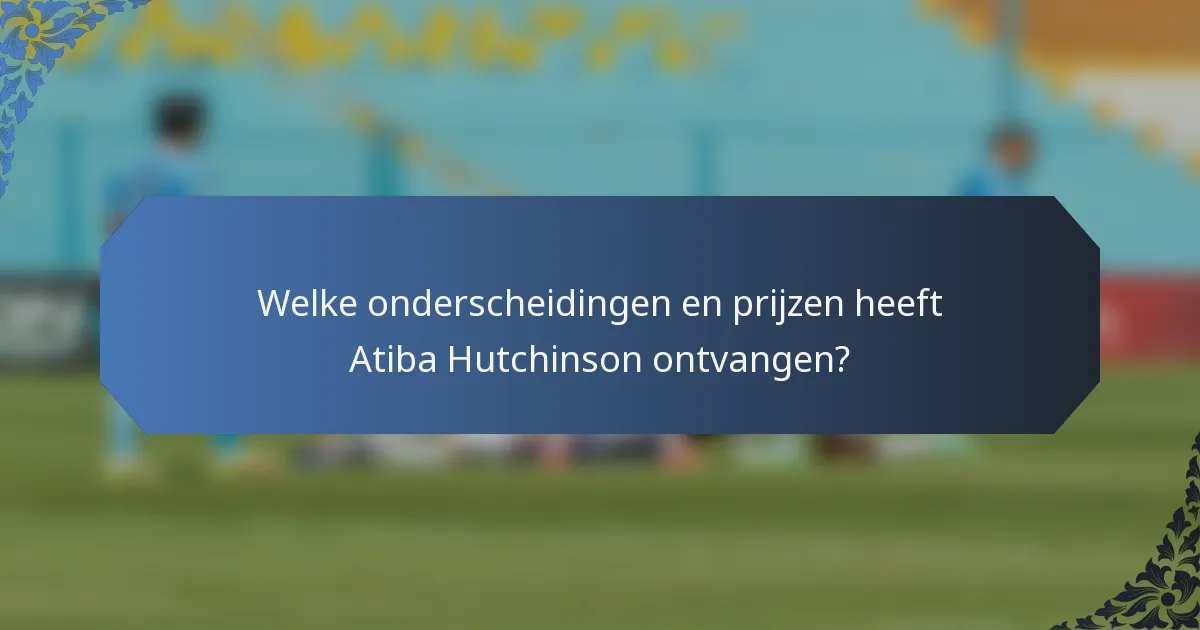 Welke onderscheidingen en prijzen heeft Atiba Hutchinson ontvangen?