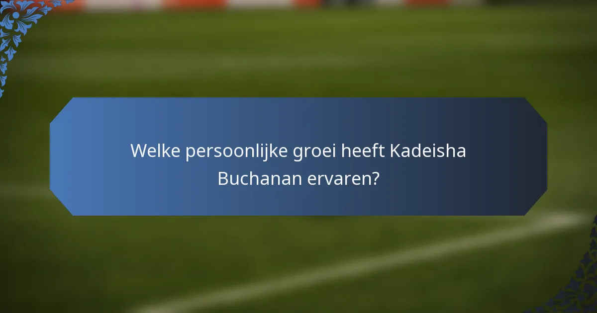 Welke persoonlijke groei heeft Kadeisha Buchanan ervaren?