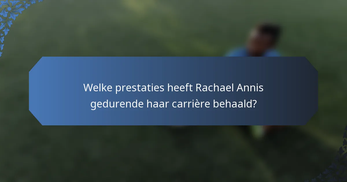 Welke prestaties heeft Rachael Annis gedurende haar carrière behaald?