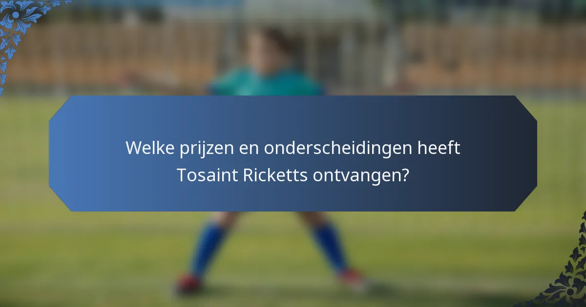 Welke prijzen en onderscheidingen heeft Tosaint Ricketts ontvangen?