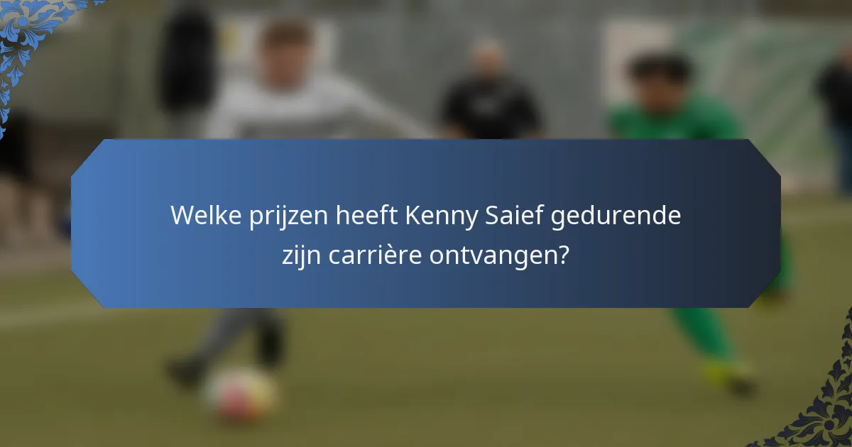 Welke prijzen heeft Kenny Saief gedurende zijn carrière ontvangen?