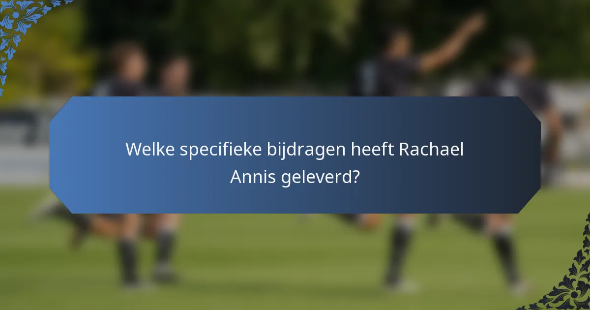 Welke specifieke bijdragen heeft Rachael Annis geleverd?