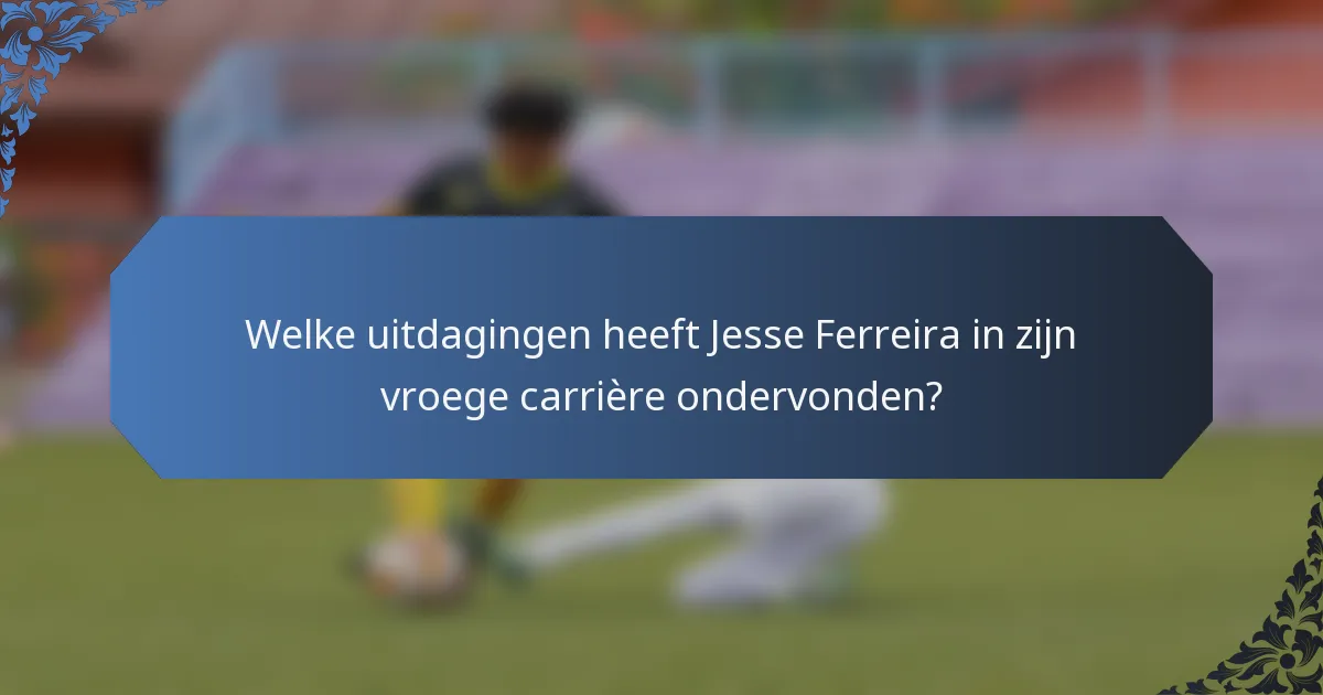 Welke uitdagingen heeft Jesse Ferreira in zijn vroege carrière ondervonden?