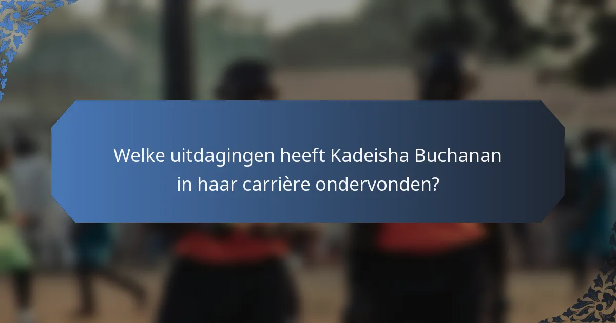Welke uitdagingen heeft Kadeisha Buchanan in haar carrière ondervonden?