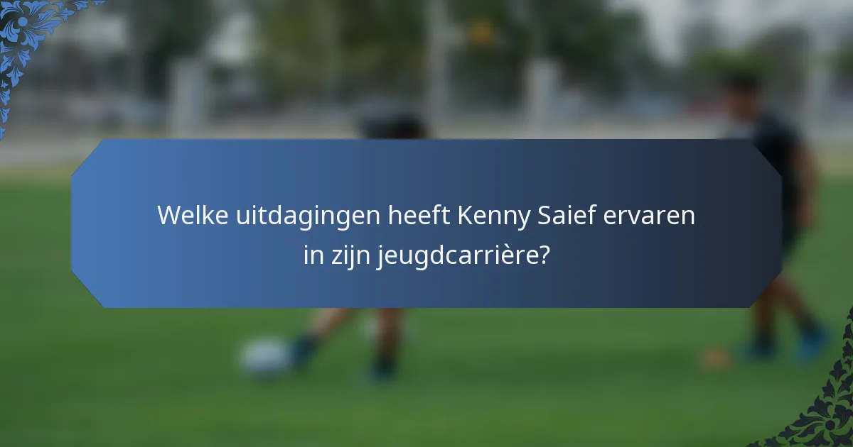 Welke uitdagingen heeft Kenny Saief ervaren in zijn jeugdcarrière?